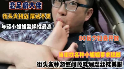 当街找各种小姐姐要求舔脚快来学习『狠货高科技看简阶』